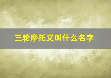 三轮摩托又叫什么名字