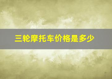 三轮摩托车价格是多少