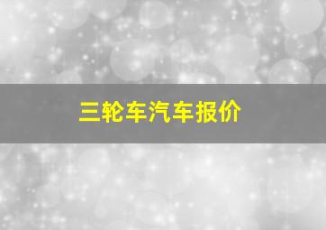 三轮车汽车报价