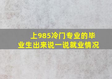 上985冷门专业的毕业生出来说一说就业情况