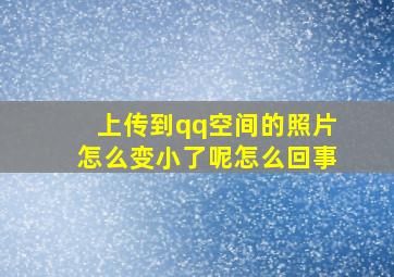 上传到qq空间的照片怎么变小了呢怎么回事