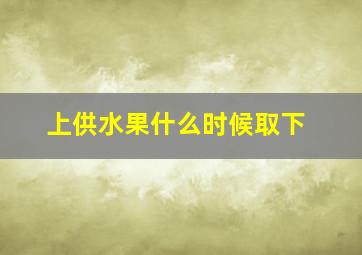 上供水果什么时候取下