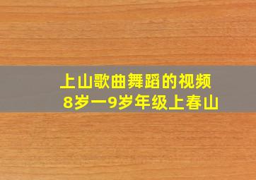 上山歌曲舞蹈的视频8岁一9岁年级上春山