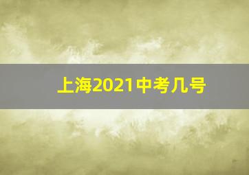 上海2021中考几号