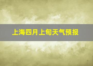 上海四月上旬天气预报