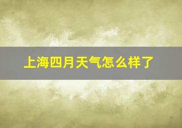 上海四月天气怎么样了