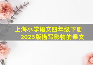 上海小学语文四年级下册2023版描写影物的课文