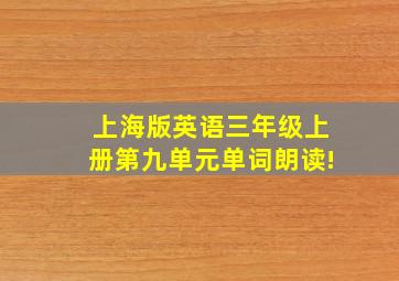 上海版英语三年级上册第九单元单词朗读!