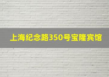 上海纪念路350号宝隆宾馆