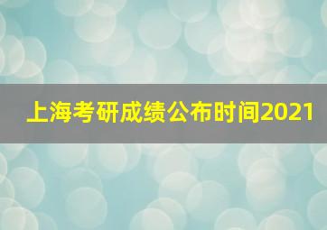 上海考研成绩公布时间2021