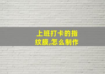 上班打卡的指纹膜,怎么制作