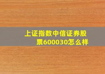 上证指数中信证券股票600030怎么样