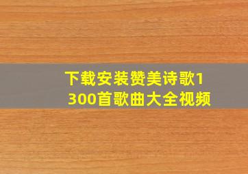 下载安装赞美诗歌1300首歌曲大全视频