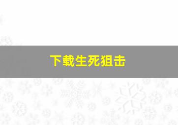 下载生死狙击