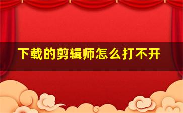 下载的剪辑师怎么打不开