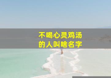 不喝心灵鸡汤的人叫啥名字