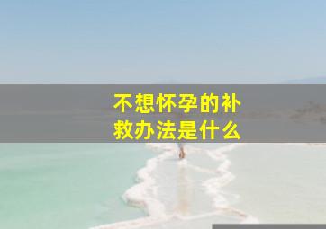 不想怀孕的补救办法是什么