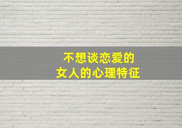 不想谈恋爱的女人的心理特征