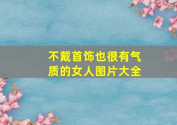 不戴首饰也很有气质的女人图片大全