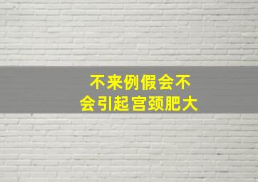 不来例假会不会引起宫颈肥大