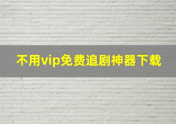 不用vip免费追剧神器下载