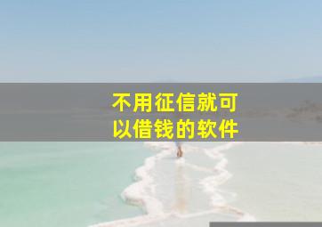 不用征信就可以借钱的软件