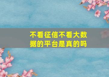 不看征信不看大数据的平台是真的吗