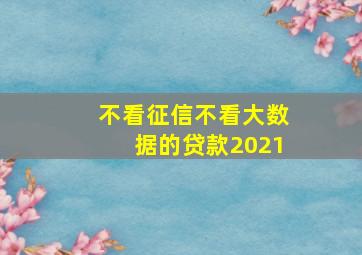 不看征信不看大数据的贷款2021