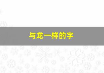 与龙一样的字