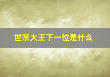 世宗大王下一位是什么