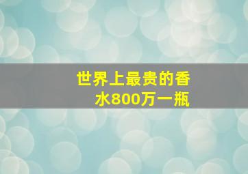 世界上最贵的香水800万一瓶