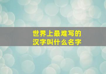 世界上最难写的汉字叫什么名字