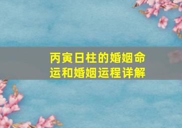 丙寅日柱的婚姻命运和婚姻运程详解