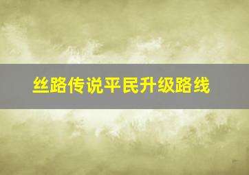 丝路传说平民升级路线