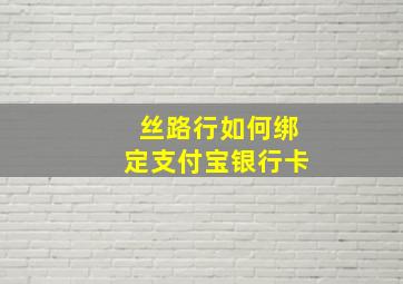 丝路行如何绑定支付宝银行卡