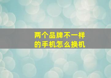 两个品牌不一样的手机怎么换机