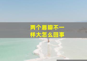 两个唇瓣不一样大怎么回事