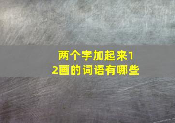 两个字加起来12画的词语有哪些