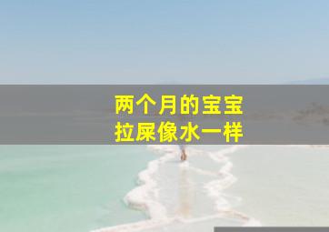 两个月的宝宝拉屎像水一样