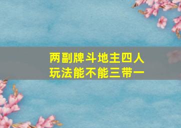 两副牌斗地主四人玩法能不能三带一