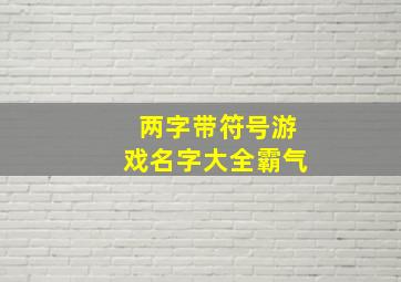 两字带符号游戏名字大全霸气