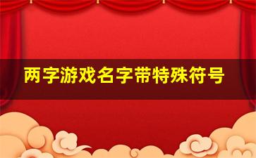 两字游戏名字带特殊符号