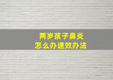 两岁孩子鼻炎怎么办速效办法