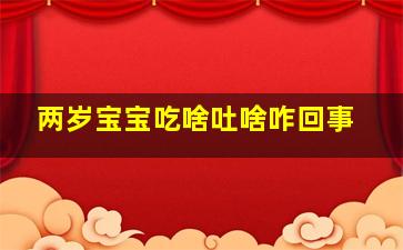 两岁宝宝吃啥吐啥咋回事