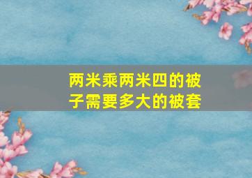 两米乘两米四的被子需要多大的被套