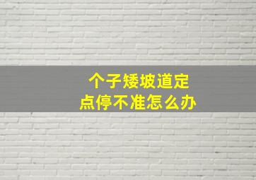 个子矮坡道定点停不准怎么办