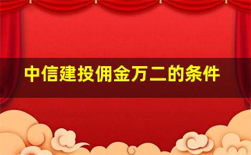 中信建投佣金万二的条件