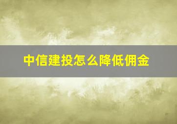 中信建投怎么降低佣金