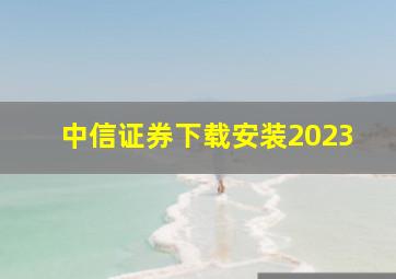 中信证券下载安装2023