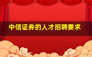 中信证券的人才招聘要求